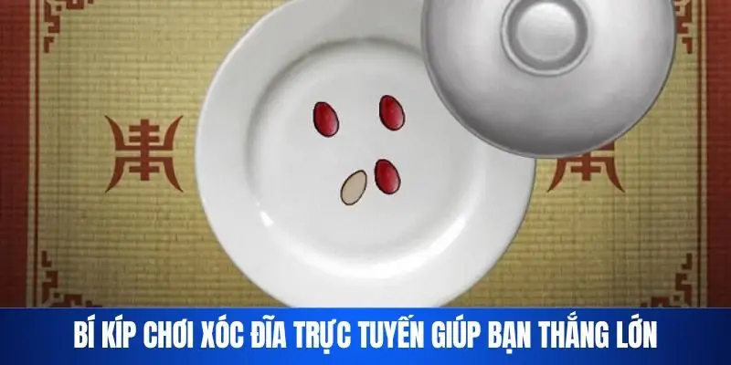 Bí kíp chơi Xóc Đĩa trực tuyến giúp bạn thắng lớn