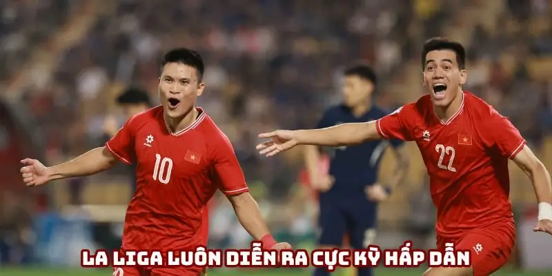 La Liga luôn diễn ra cực kỳ hấp dẫn