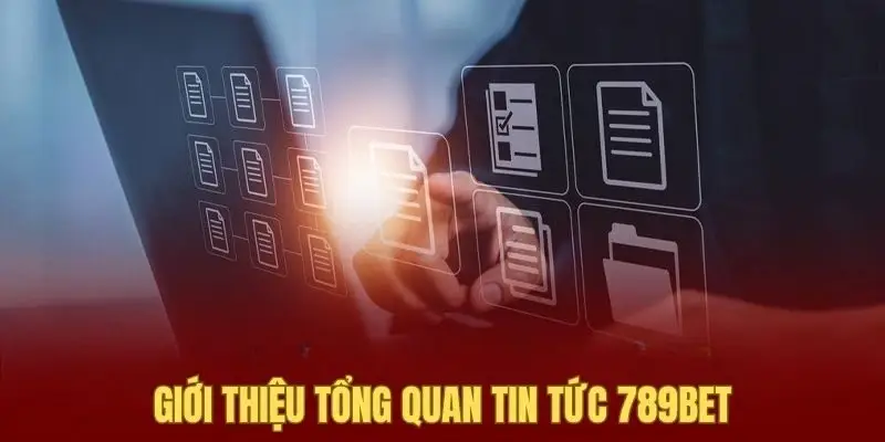 Giới thiệu đôi nét chuyên mục tin tức 789bet