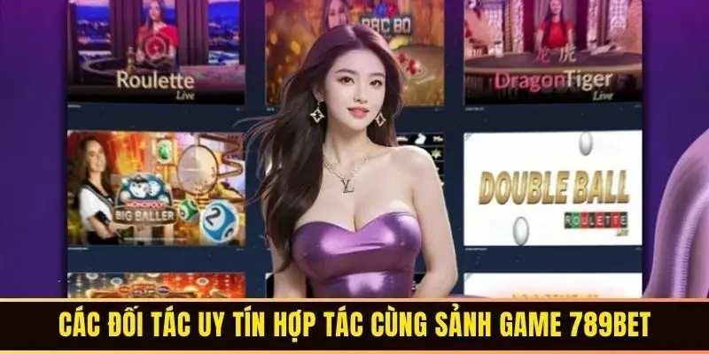 Các đối tác uy tín hợp tác cùng sảnh game 789bet