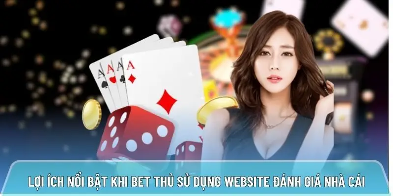 Lợi ích nổi bật khi bet thủ sử dụng website đánh giá nhà cái