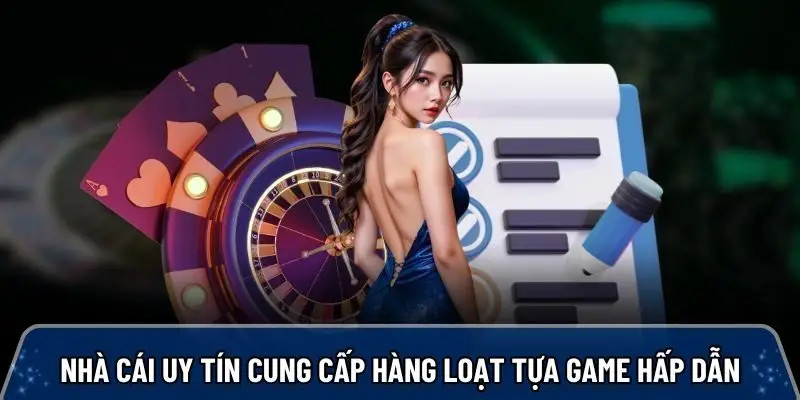 Nhà cái uy tín cung cấp hàng loạt tựa game online hấp dẫn