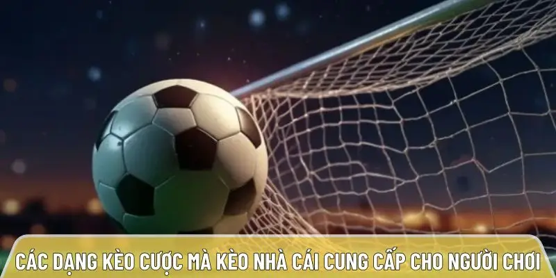 Các dạng kèo cược mà kèo nhà cái cung cấp cho người chơi